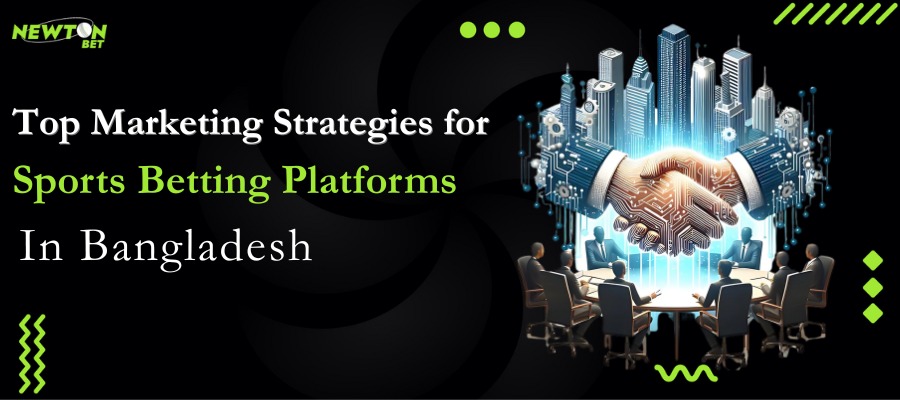 Top Marketing Strategies for Sports Betting Platforms in Bangladesh